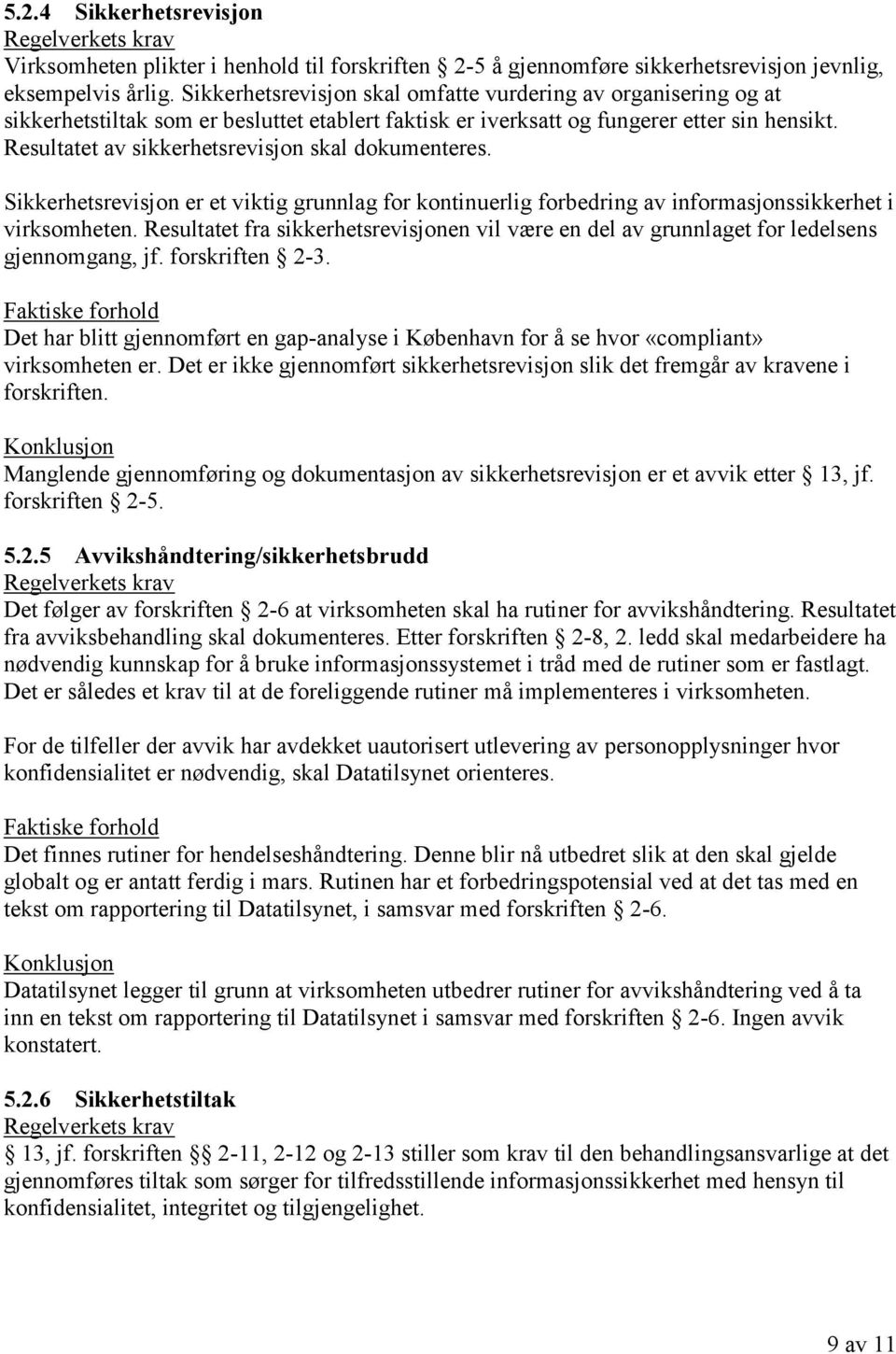 Resultatet av sikkerhetsrevisjon skal dokumenteres. Sikkerhetsrevisjon er et viktig grunnlag for kontinuerlig forbedring av informasjonssikkerhet i virksomheten.