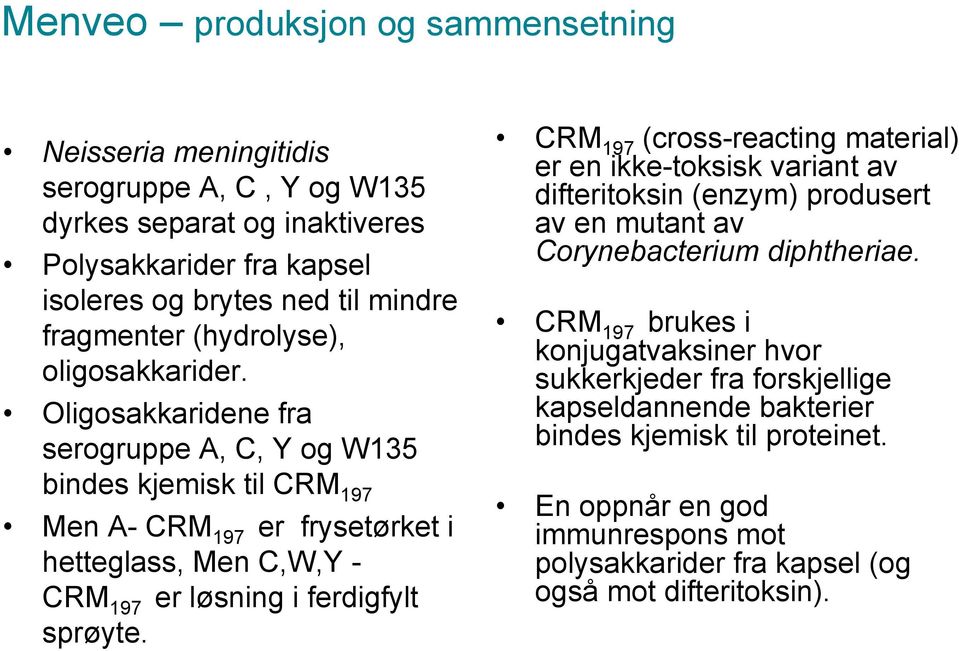 Oligosakkaridene fra serogruppe A, C, Y og W135 bindes kjemisk til CRM 197 Men A- CRM 197 er frysetørket i hetteglass, Men C,W,Y - CRM 197 er løsning i ferdigfylt sprøyte.