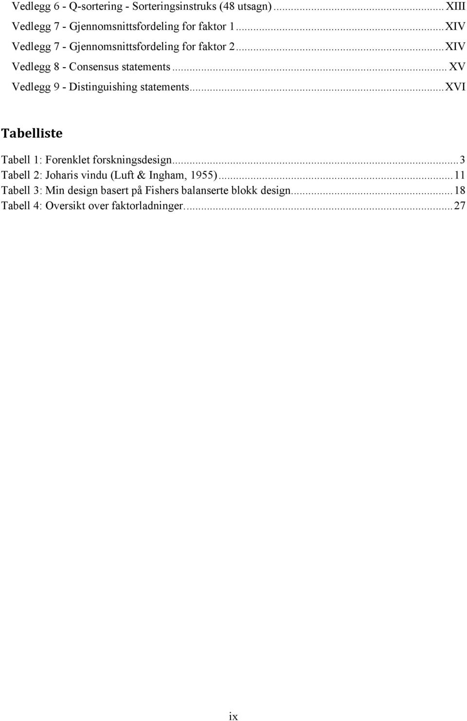 .. XV Vedlegg 9 - Distinguishing statements... XVI Tabelliste Tabell 1: Forenklet forskningsdesign.