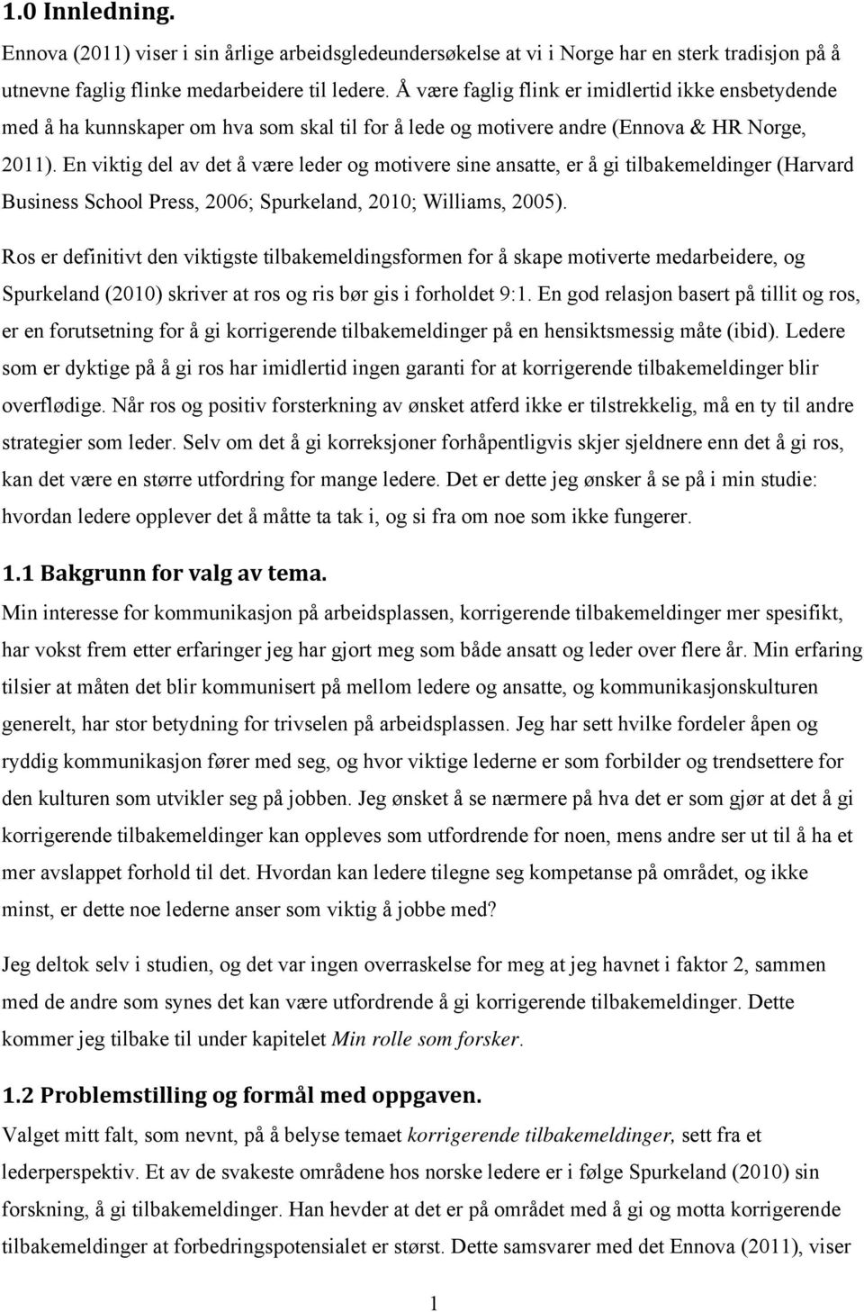 En viktig del av det å være leder og motivere sine ansatte, er å gi tilbakemeldinger (Harvard Business School Press, 2006; Spurkeland, 2010; Williams, 2005).