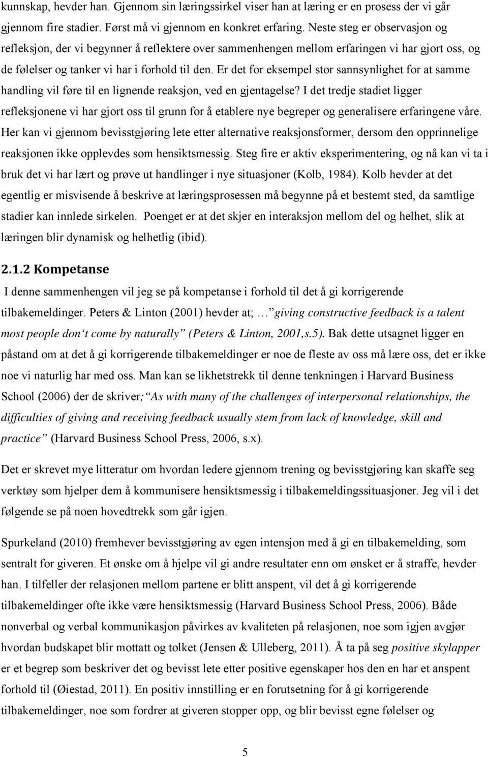 Er det for eksempel stor sannsynlighet for at samme handling vil føre til en lignende reaksjon, ved en gjentagelse?