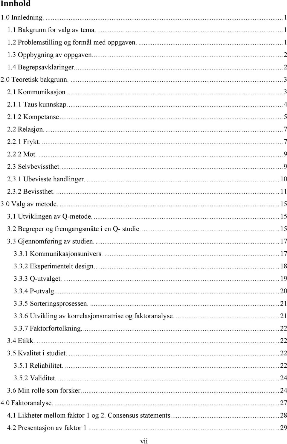 ... 11 3.0 Valg av metode.... 15 3.1 Utviklingen av Q-metode.... 15 3.2 Begreper og fremgangsmåte i en Q- studie.... 15 3.3 Gjennomføring av studien.... 17 3.3.1 Kommunikasjonsunivers.... 17 3.3.2 Eksperimentelt design.