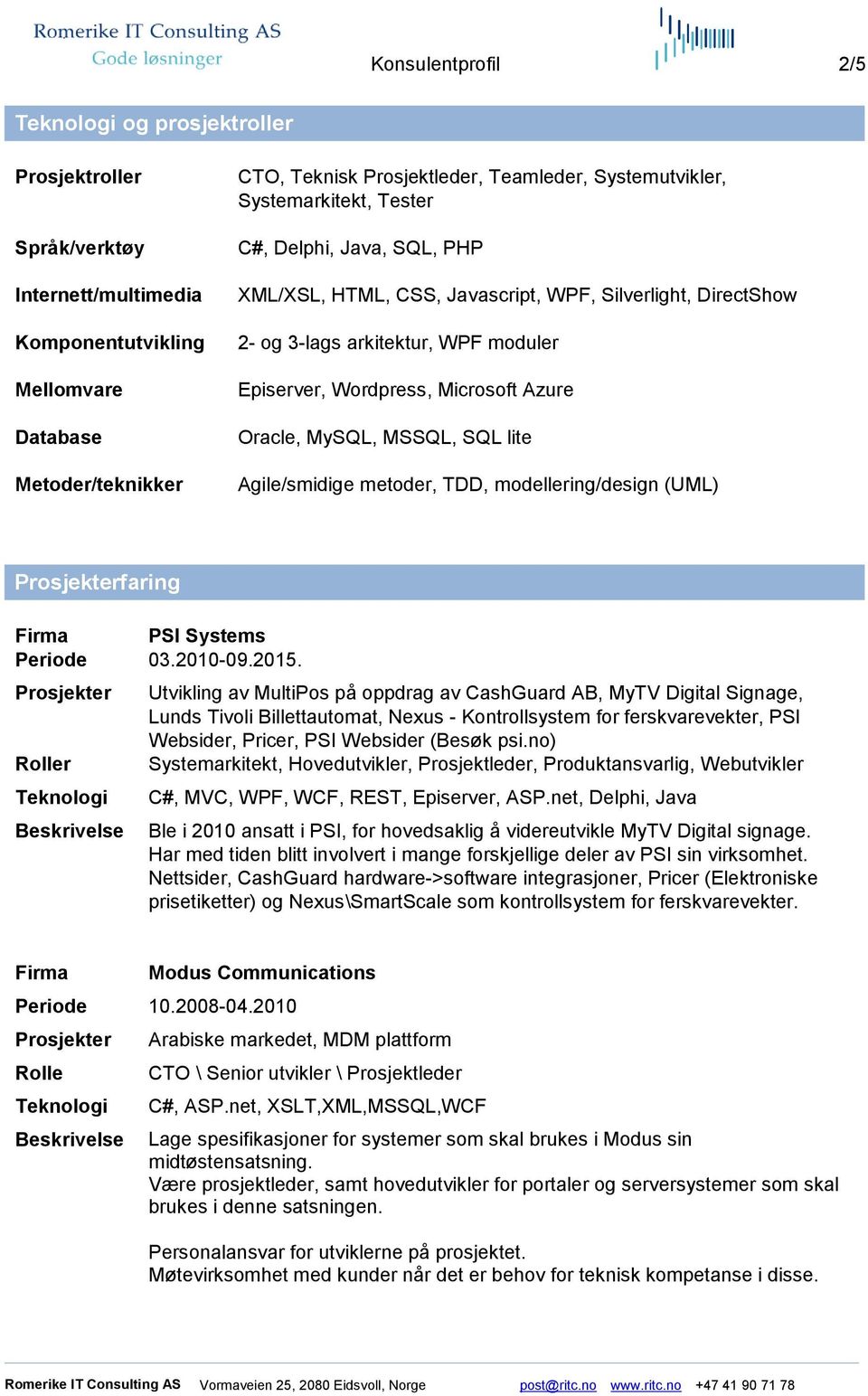 lite Agile/smidige metoder, TDD, modellering/design (UML) faring PSI Systems Periode 03.2010-09.2015.