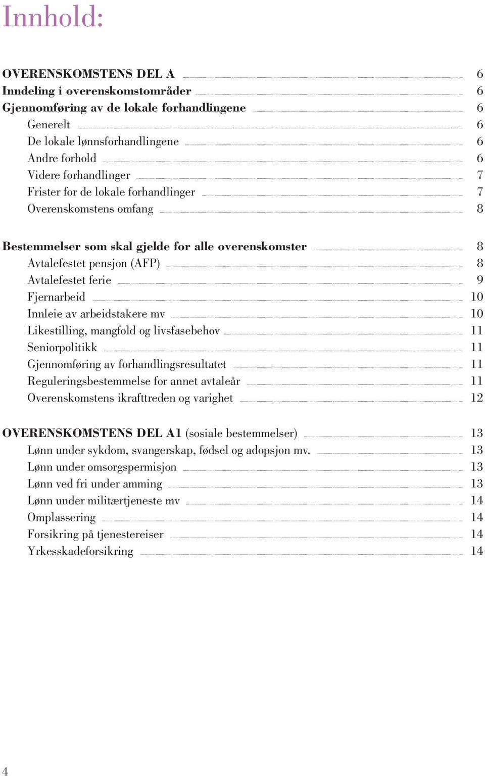 ..8 Avtalefestet ferie...9 Fjernarbeid...10 Innleie av arbeidstakere mv...10 Likestilling, mangfold og livsfasebehov...11 Seniorpolitikk...11 Gjennomføring av forhandlingsresultatet.