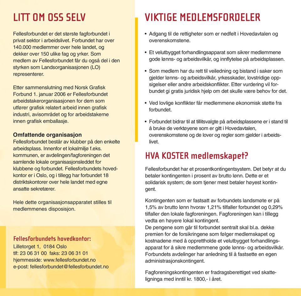 januar 2006 er Fellesforbundet arbeidstakerorganisasjonen for dem som utfører grafisk relatert arbeid innen grafisk industri, avisområdet og for arbeidstakerne innen grafisk emballasje.