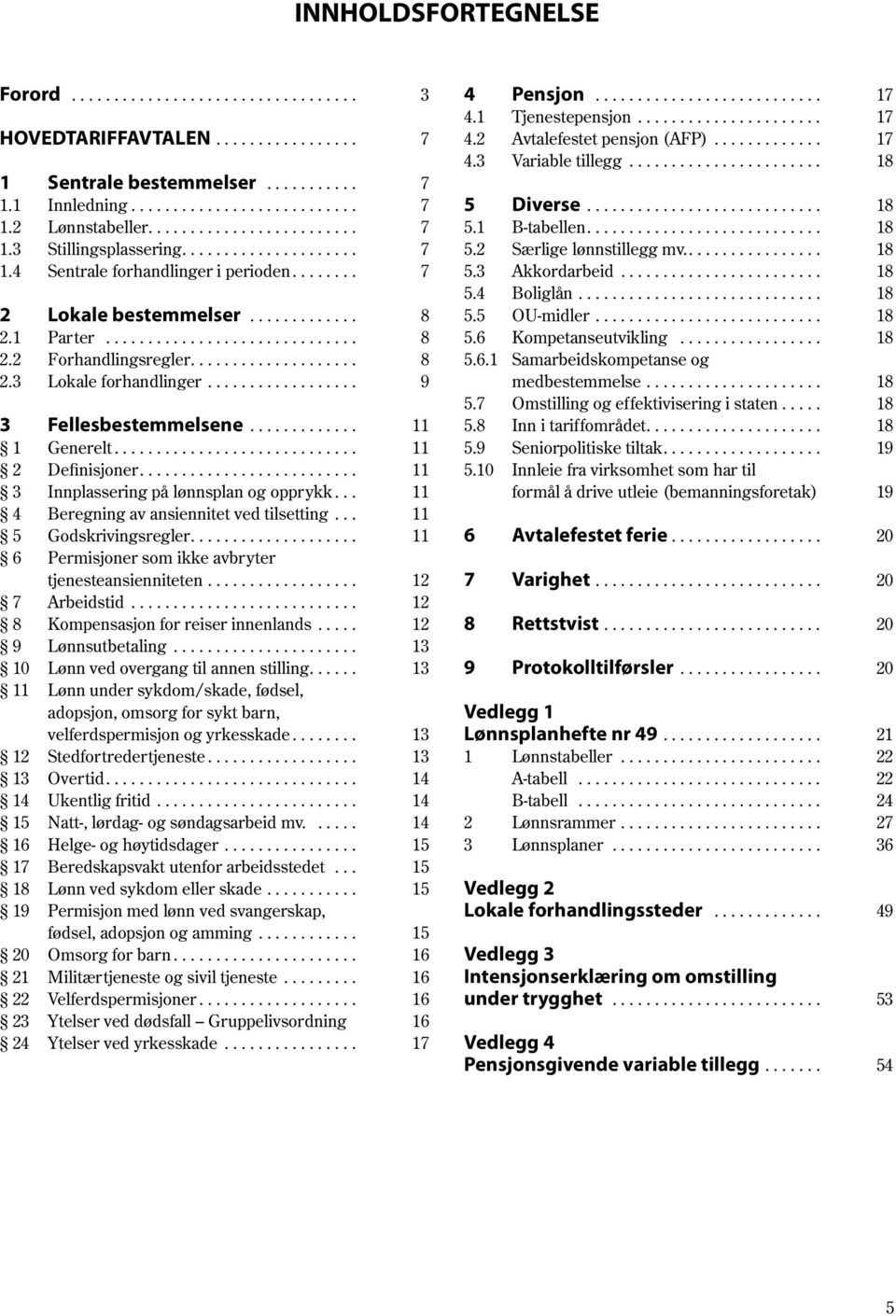 ... 11 3 Innplassering på lønnsplan og opprykk... 11 4 Beregning av ansiennitet ved tilsetting... 11 5 Godskrivingsregler.... 11 6 Permisjoner som ikke avbryter tjenesteansienniteten... 12 7 Arbeidstid.