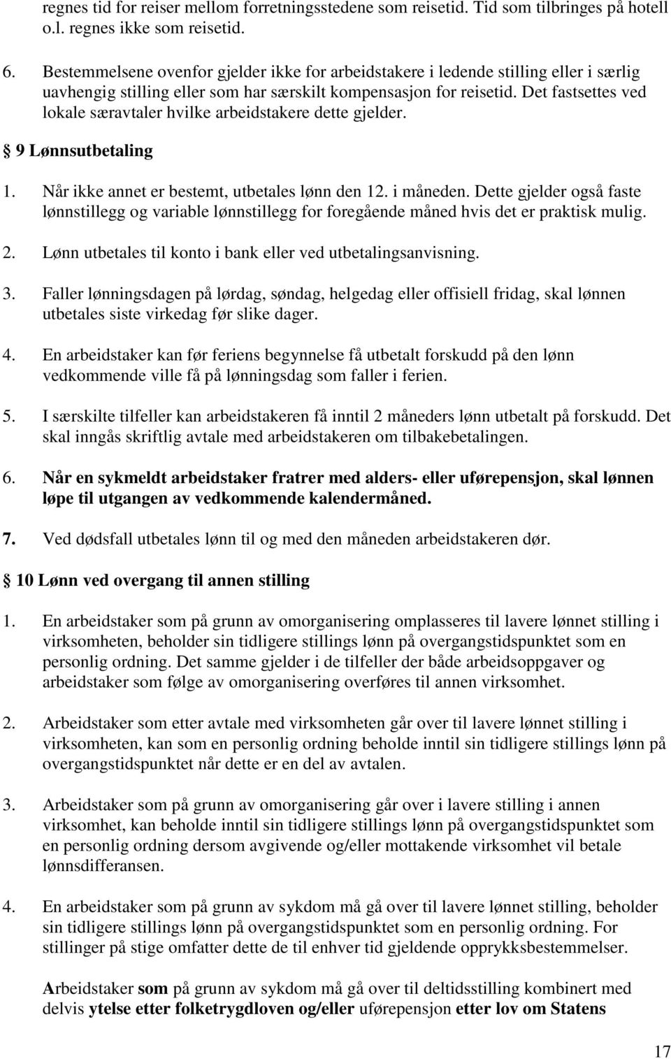 Det fastsettes ved lokale særavtaler hvilke arbeidstakere dette gjelder. 9 Lønnsutbetaling 1. Når ikke annet er bestemt, utbetales lønn den 12. i måneden.