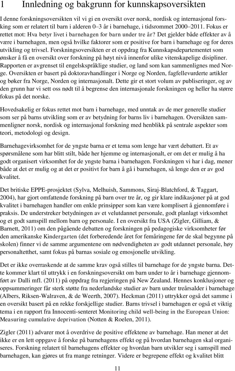 Det gjelder både effekter av å være i barnehagen, men også hvilke faktorer som er positive for barn i barnehage og for deres utvikling og trivsel.