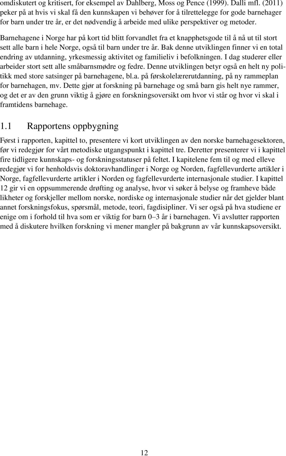 Barnehagene i Norge har på kort tid blitt forvandlet fra et knapphetsgode til å nå ut til stort sett alle barn i hele Norge, også til barn under tre år.