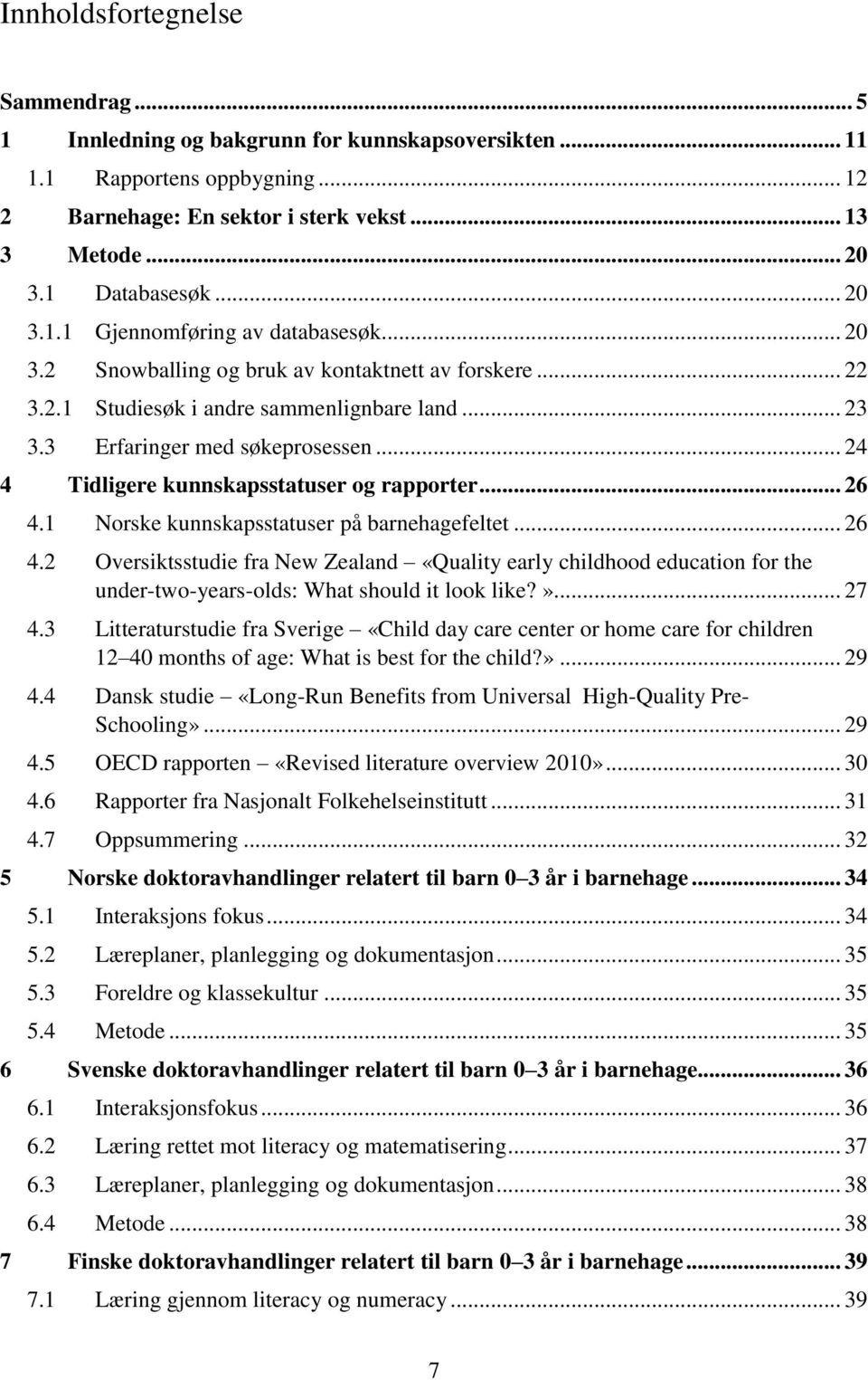 .. 24 4 Tidligere kunnskapsstatuser og rapporter... 26 4.1 Norske kunnskapsstatuser på barnehagefeltet... 26 4.2 Oversiktsstudie fra New Zealand «Quality early childhood education for the under-two-years-olds: What should it look like?