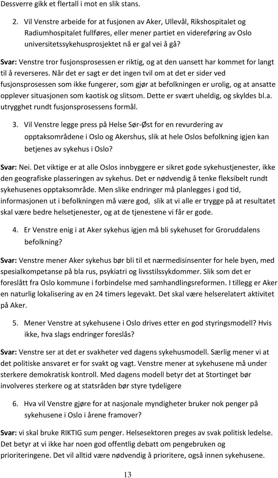 Svar: Venstre tror fusjonsprosessen er riktig, og at den uansett har kommet for langt til å reverseres.