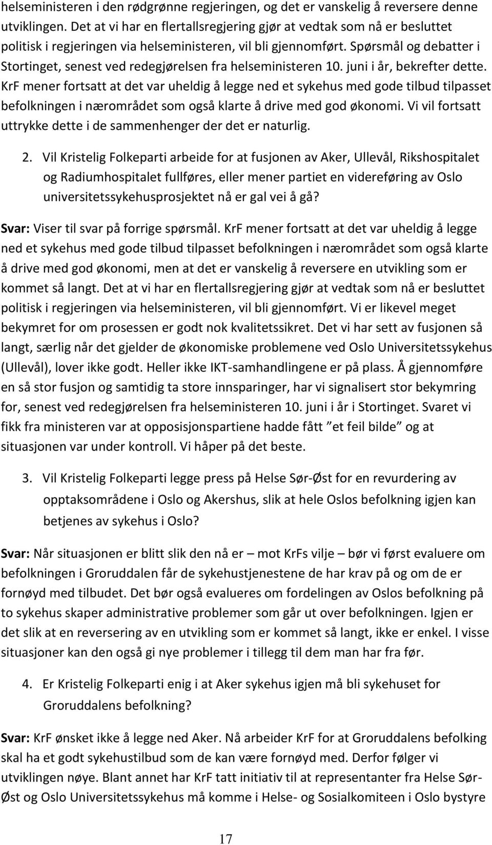 Spørsmål og debatter i Stortinget, senest ved redegjørelsen fra helseministeren 10. juni i år, bekrefter dette.