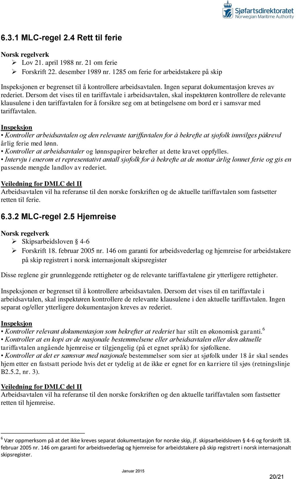 Dersom det vises til en tariffavtale i arbeidsavtalen, skal inspektøren kontrollere de relevante klausulene i den tariffavtalen for å forsikre seg om at betingelsene om bord er i samsvar med