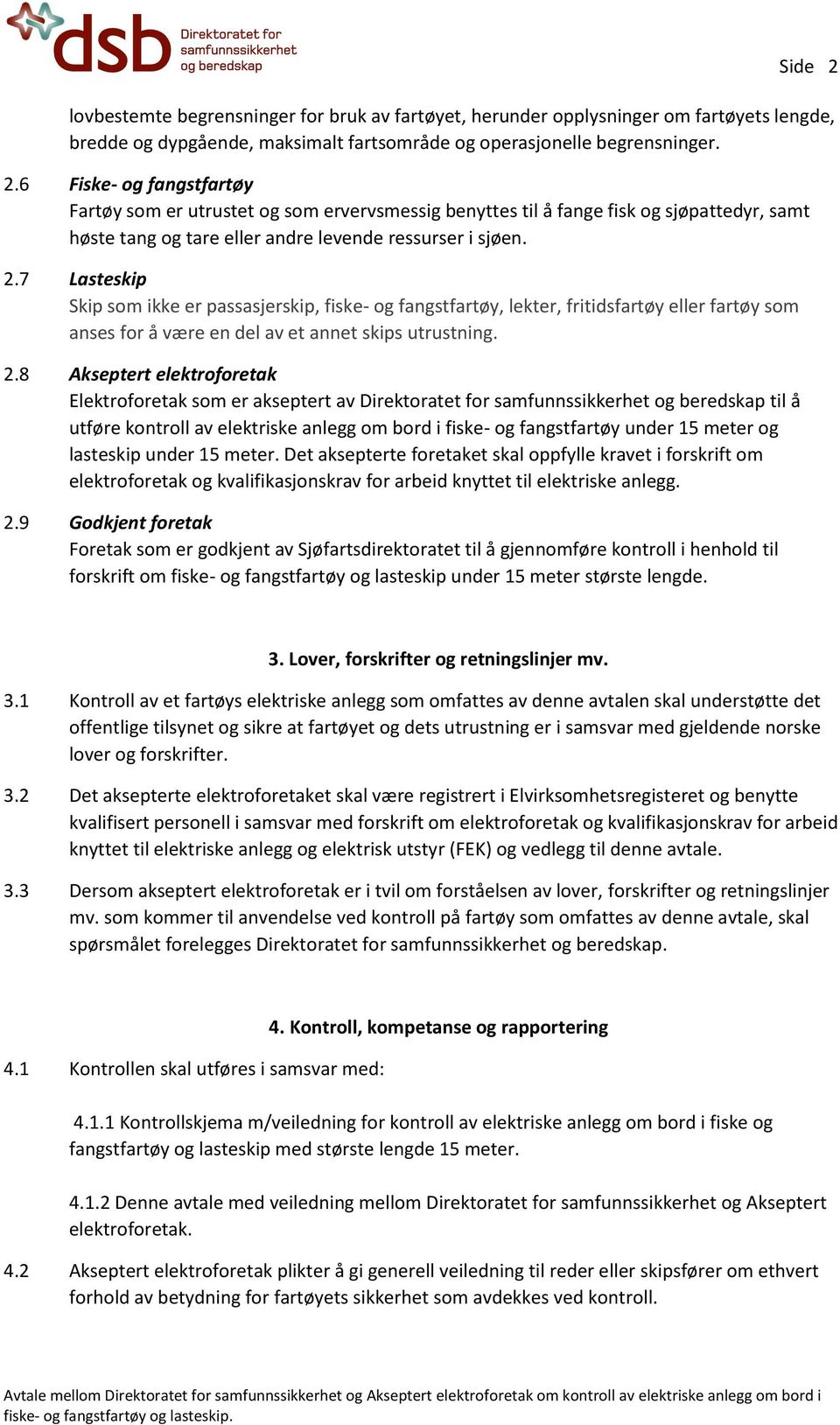 8 Akseptert elektroforetak Elektroforetak som er akseptert av Direktoratet for samfunnssikkerhet og beredskap til å utføre kontroll av elektriske anlegg om bord i fiske- og fangstfartøy under 15