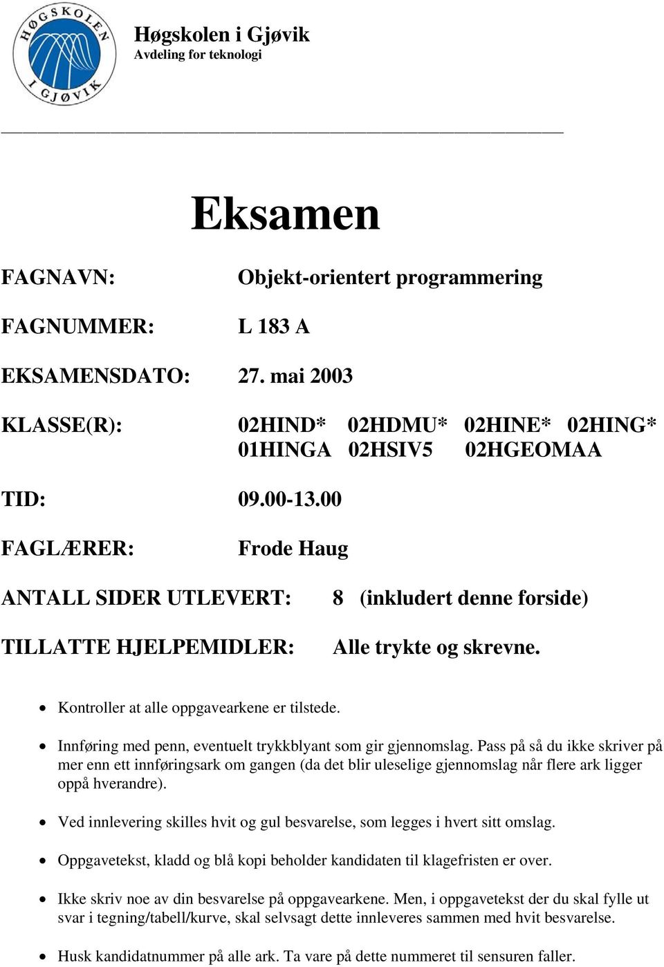 00 FAGLÆRER: Frode Haug ANTALL SIDER UTLEVERT: TILLATTE HJELPEMIDLER: 8 (inkludert denne forside) Alle trykte og skrevne. Kontroller at alle oppgavearkene er tilstede.