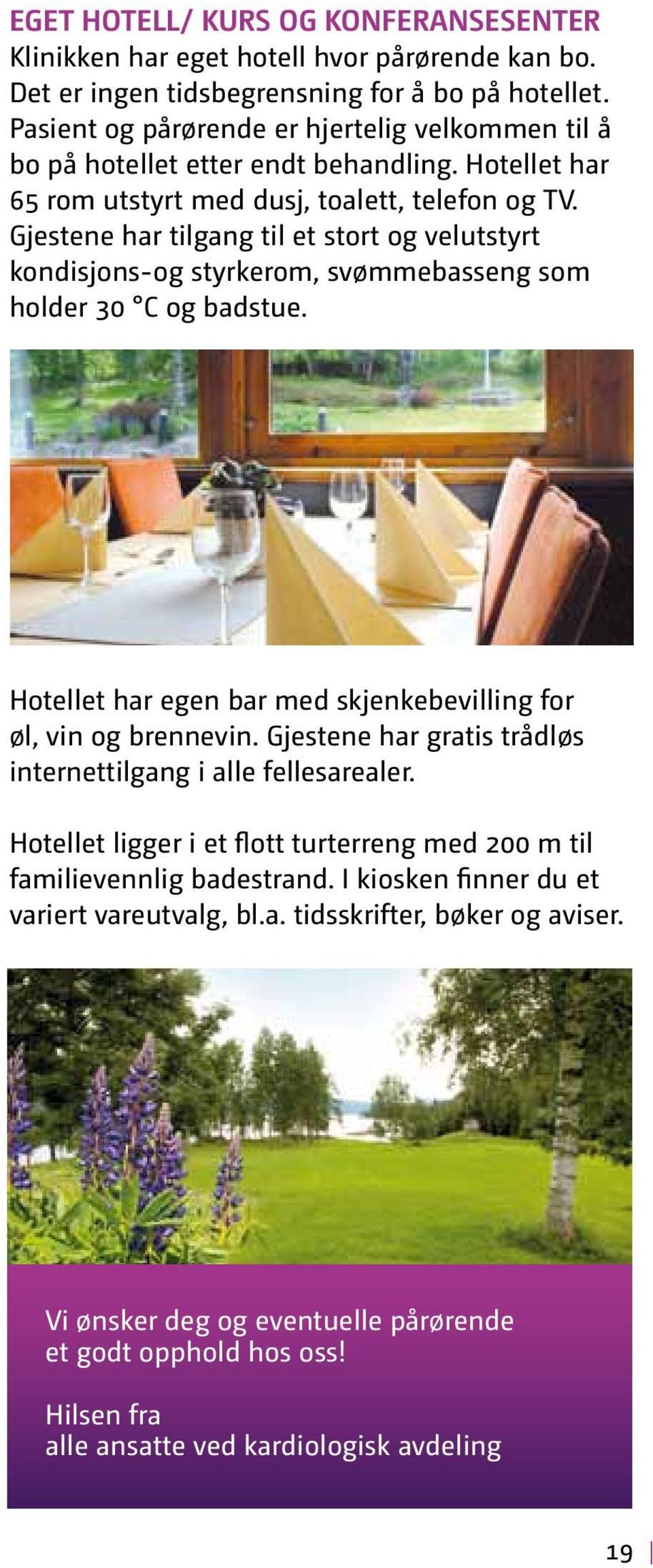 Gjestene har tilgang til et stort og velutstyrt kondisjons-og styrkerom, svømmebasseng som holder 30 C og badstue. Hotellet har egen bar med skjenkebevilling for øl, vin og brennevin.