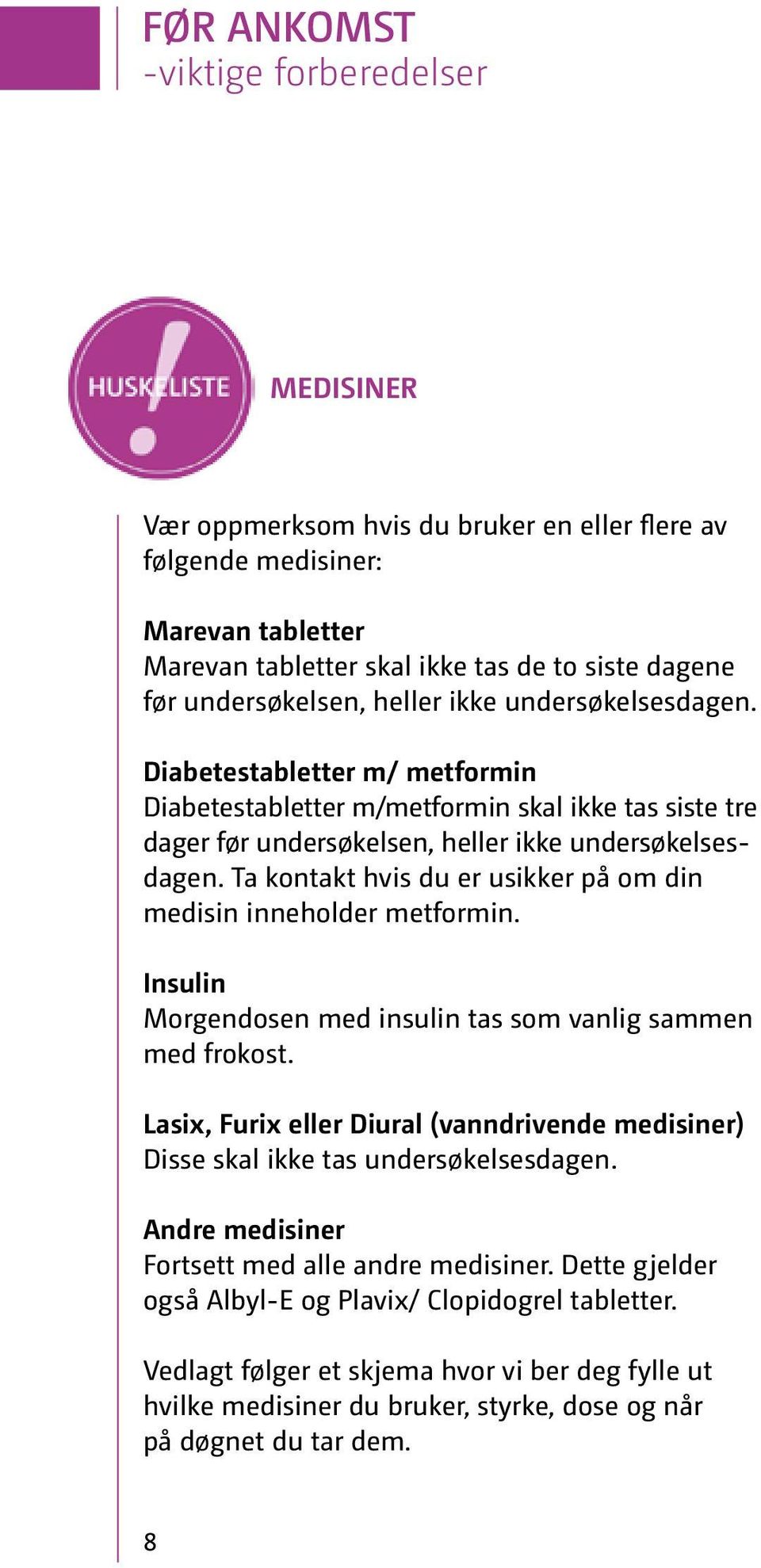 Ta kontakt hvis du er usikker på om din medisin inneholder metformin. Insulin Morgendosen med insulin tas som vanlig sammen med frokost.