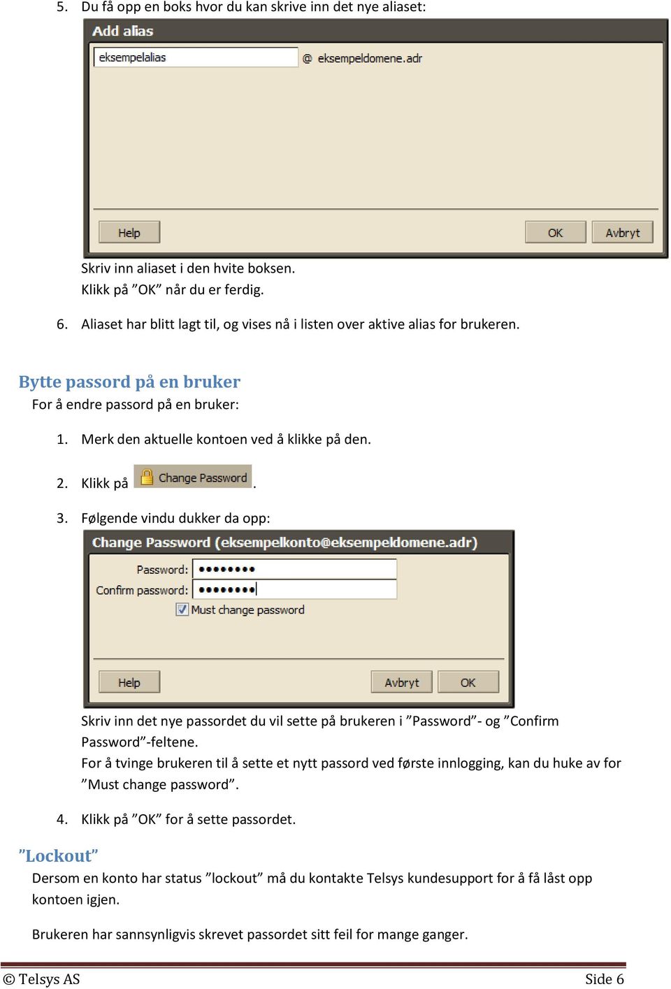 Klikk på. 3. Følgende vindu dukker da opp: Skriv inn det nye passordet du vil sette på brukeren i Password - og Confirm Password -feltene.