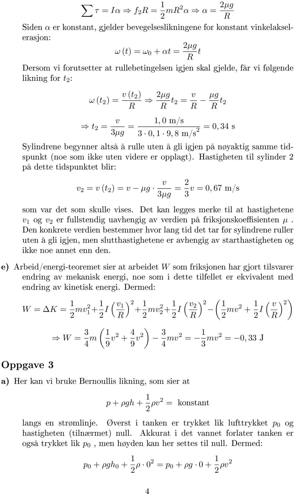 opplagt). Hastigheten til sylinder på dette tidspunktet blir: = (t ) = µg µg = = 0, 67 m/s som ar det som skulle ises.