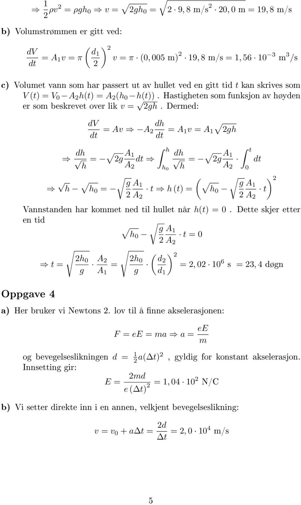 Dermed: dv dt = A A dh dt = A = A gh dh = g A h dh dt = g A h A h 0 h A h ( g A h0 g h 0 = t h (t) = A t 0 A dt A t Vannstanden har kommet ned til hullet når h(t) = 0.