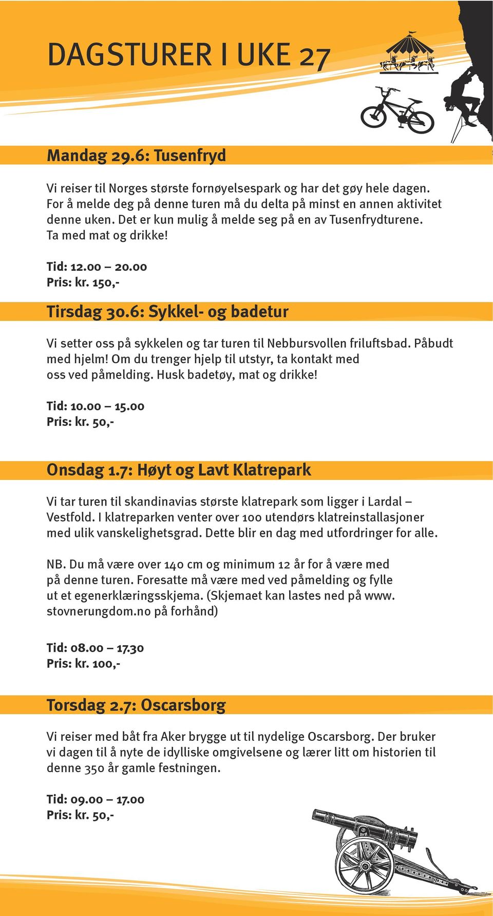 6: sykkel- og badetur Vi setter oss på sykkelen og tar turen til Nebbursvollen friluftsbad. Påbudt med hjelm! Om du trenger hjelp til utstyr, ta kontakt med oss ved påmelding.