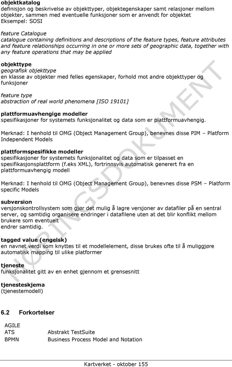 operations that may be applied objekttype geografisk objekttype en klasse av objekter med felles egenskaper, forhold mot andre objekttyper og funksjoner feature type abstraction of real world