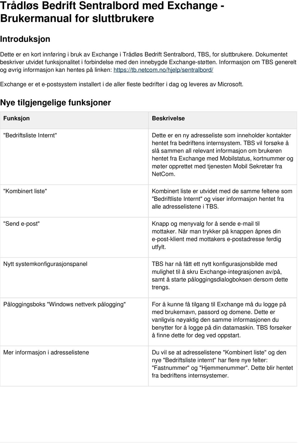 no/hjelp/sentralbord/ Exchange er et e-postsystem installert i de aller fleste bedrifter i dag og leveres av Microsoft.