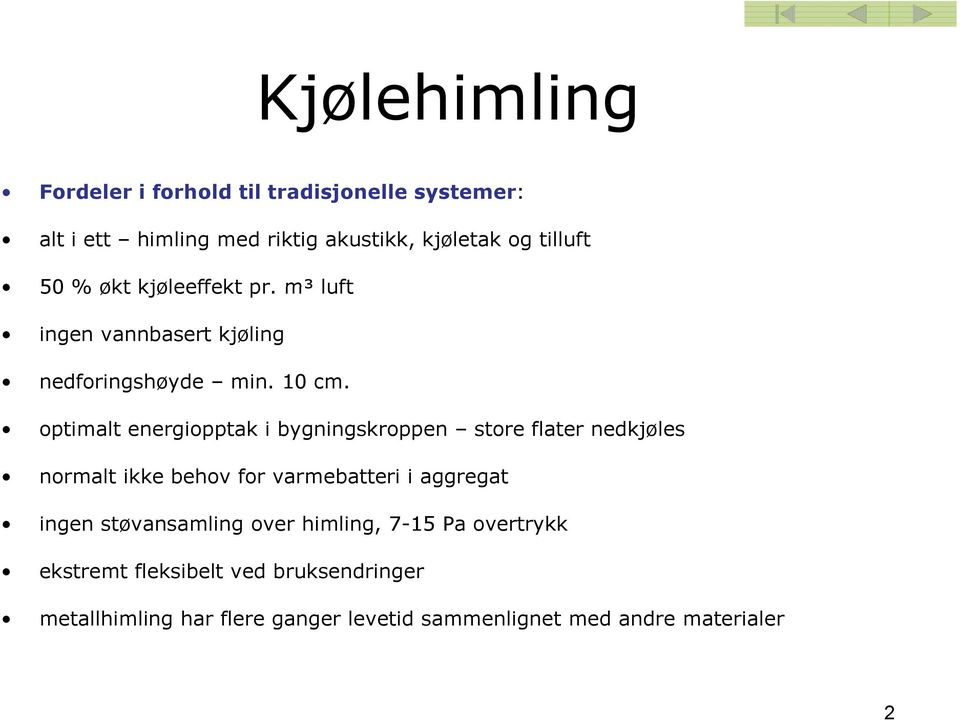 optimalt energiopptak i bygningskroppen store flater nedkjøles normalt ikke behov for varmebatteri i aggregat ingen