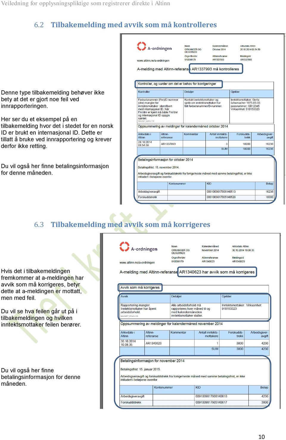 Dette er tillatt å bruke ved innrapportering og krever derfor ikke retting. Du vil også her finne betalingsinformasjon for denne måneden. 6.