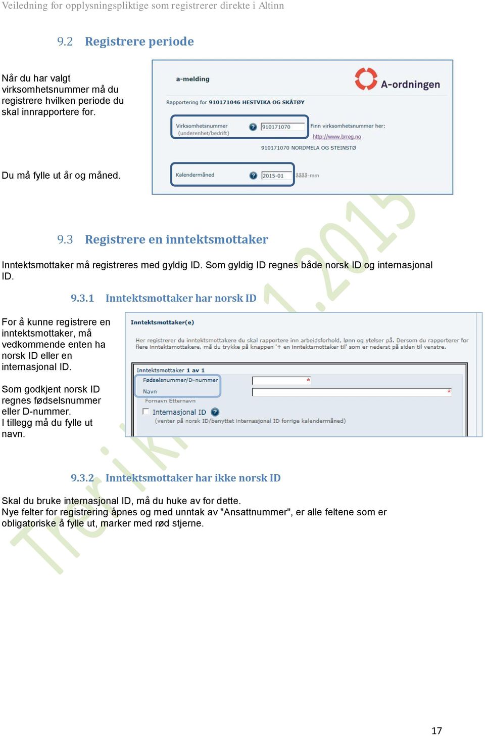 Som godkjent norsk ID regnes fødselsnummer eller D-nummer. I tillegg må du fylle ut navn. 9.3.2 Inntektsmottaker har ikke norsk ID Skal du bruke internasjonal ID, må du huke av for dette.