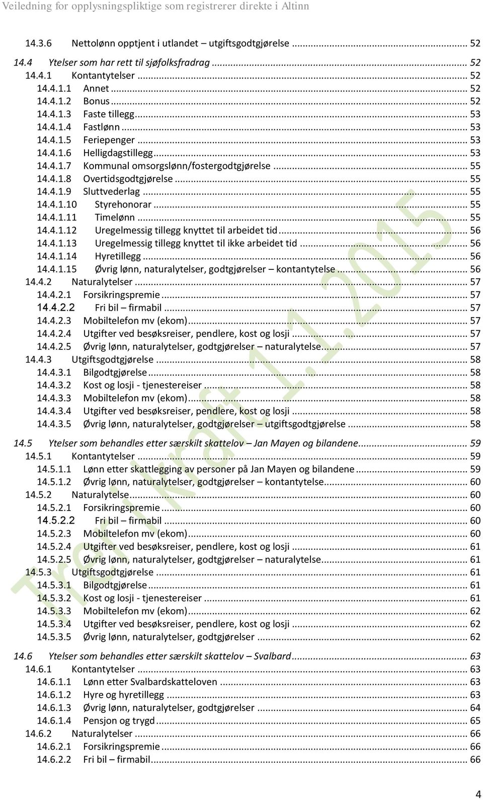 .. 55 14.4.1.10 Styrehonorar... 55 14.4.1.11 Timelønn... 55 14.4.1.12 Uregelmessig tillegg knyttet til arbeidet tid... 56 14.4.1.13 Uregelmessig tillegg knyttet til ikke arbeidet tid... 56 14.4.1.14 Hyretillegg.