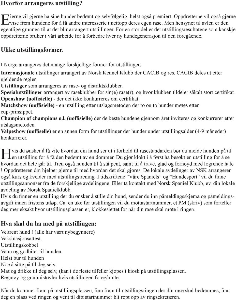 For en stor del er det utstillingsresultatene som kanskje oppdretterne bruker i vårt arbeide for å forbedre hver ny hundegenerasjon til den foregående. Ulike utstillingsformer.