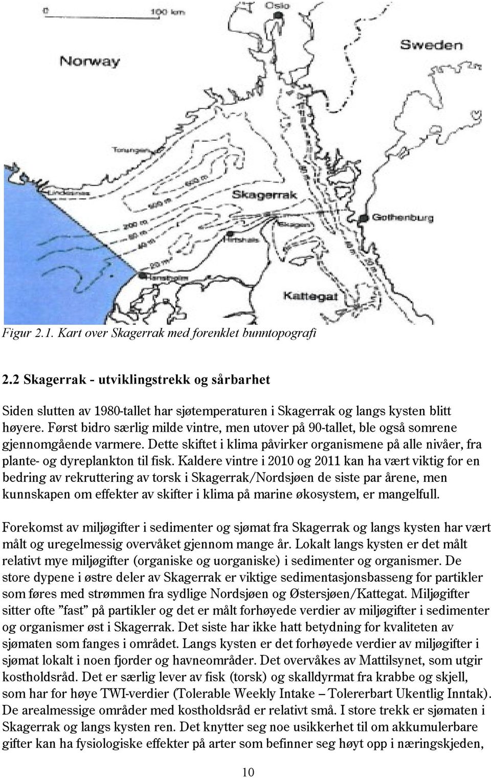 Kaldere vintre i 2010 og 2011 kan ha vært viktig for en bedring av rekruttering av torsk i Skagerrak/Nordsjøen de siste par årene, men kunnskapen om effekter av skifter i klima på marine økosystem,