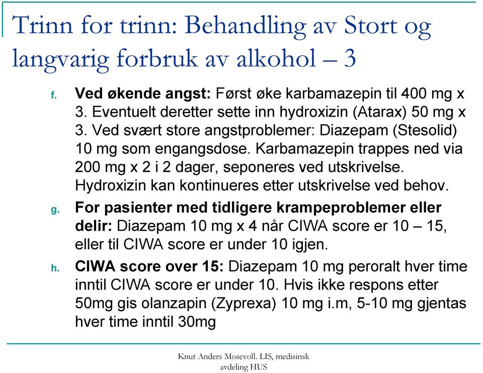 Karbamazepin trappes ned via 200 mg x 2 i 2 dager, seponeres ved utskrivelse. Hydroxizin kan kontinueres etter utskrivelse ved behov. g.