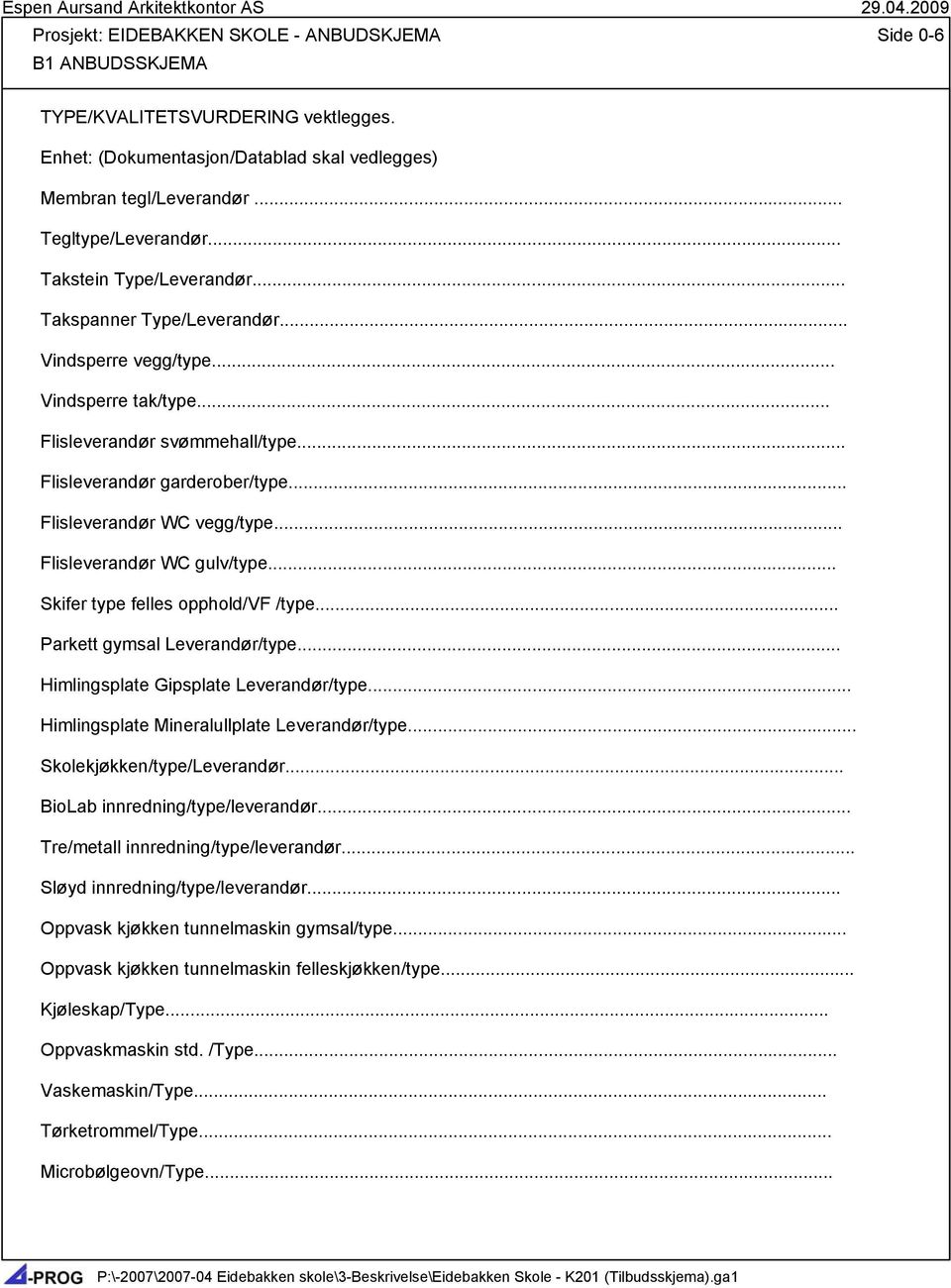 .. Flisleverandør WC vegg/type... Flisleverandør WC gulv/type... Skifer type felles opphold/vf /type... Parkett gymsal Leverandør/type... Himlingsplate Gipsplate Leverandør/type.