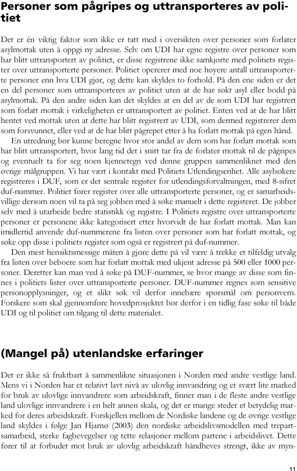 Politiet opererer med noe høyere antall uttransporterte personer enn hva UDI gjør, og dette kan skyldes to forhold.