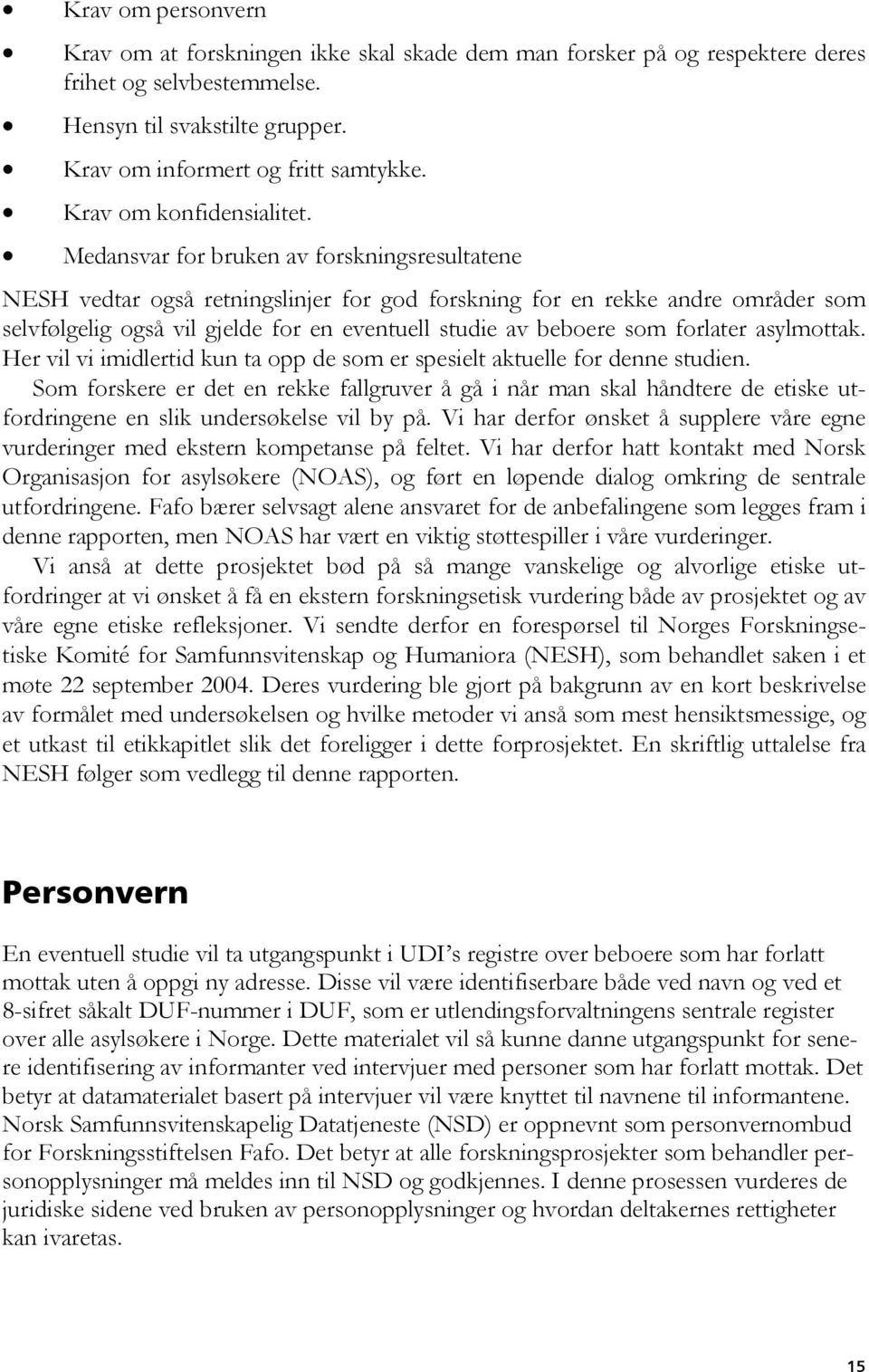 Medansvar for bruken av forskningsresultatene NESH vedtar også retningslinjer for god forskning for en rekke andre områder som selvfølgelig også vil gjelde for en eventuell studie av beboere som