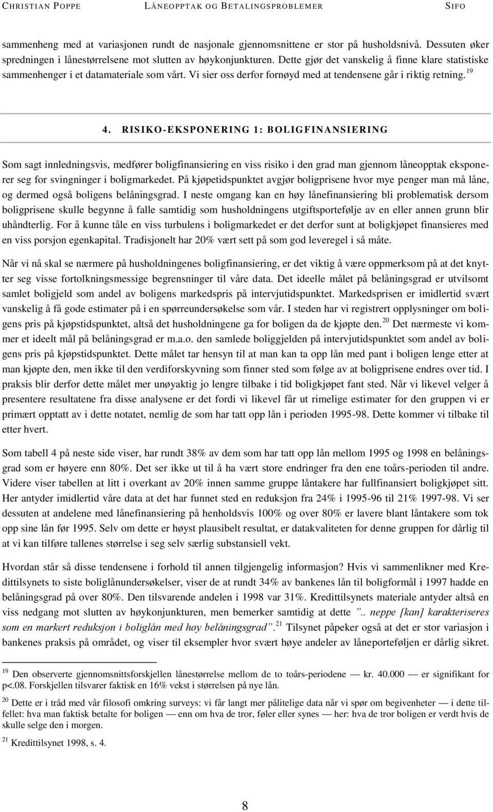 RISIKO-EKSPONERING 1: BOLIGFINANSIERING Som sagt innledningsvis, medfører boligfinansiering en viss risiko i den grad man gjennom låneopptak eksponerer seg for svingninger i boligmarkedet.