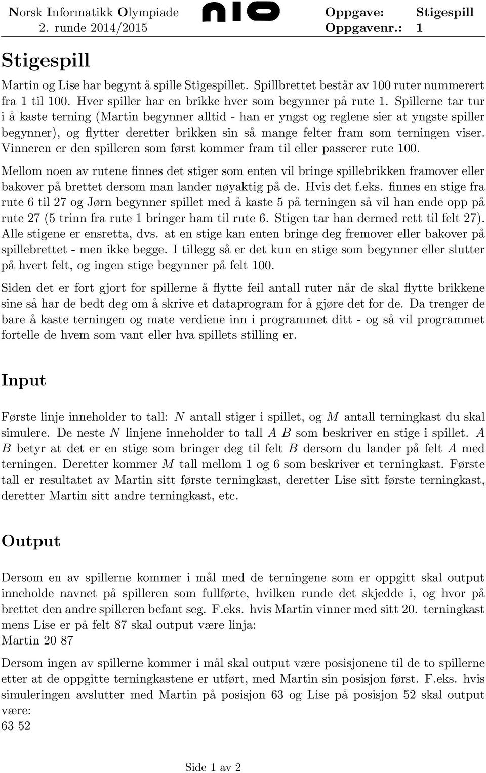 Vinneren er den spilleren som først kommer fram til eller passerer rute 100.