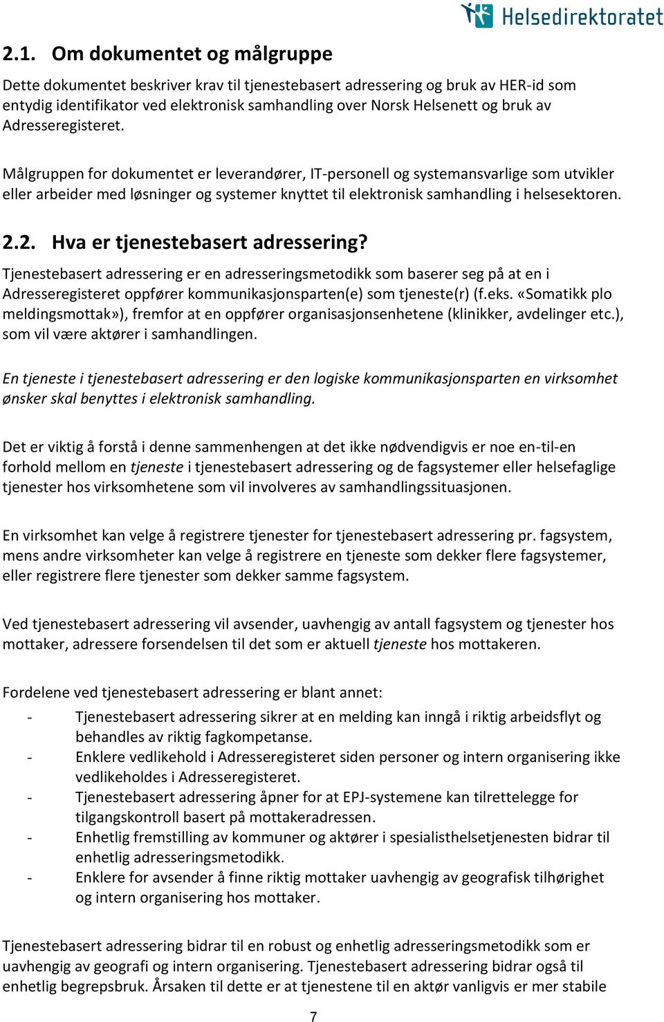 Målgruppen for dokumentet er leverandører, IT-personell og systemansvarlige som utvikler eller arbeider med løsninger og systemer knyttet til elektronisk samhandling i helsesektoren. 2.