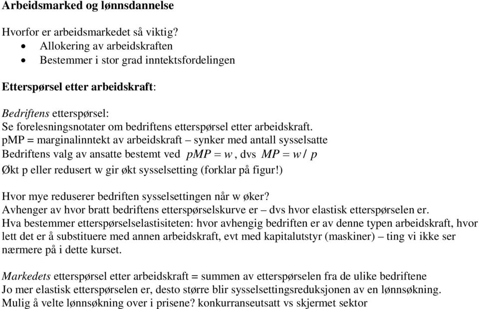 pmp = marginalinntekt av arbeidskraft synker med antall sysselsatte Bedriftens valg av ansatte bestemt ved pmp = w, dvs MP = w / p Økt p eller redusert w gir økt sysselsetting (forklar på figur!