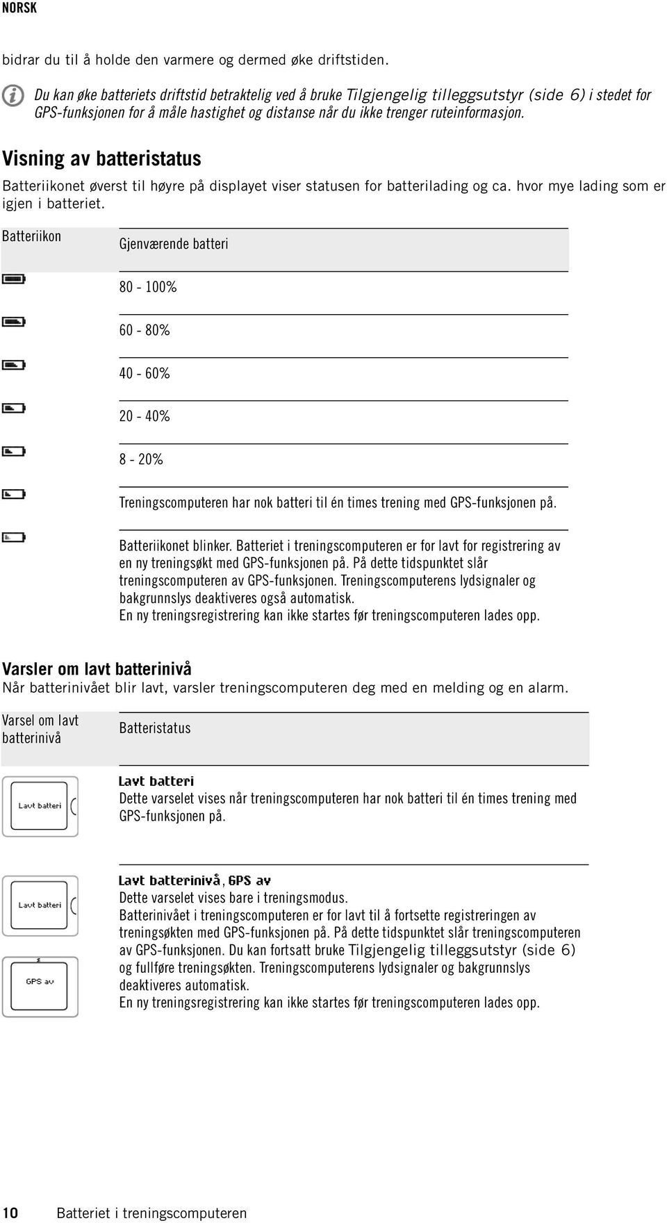 Visning av batteristatus Batteriikonet øverst til høyre på displayet viser statusen for batterilading og ca. hvor mye lading som er igjen i batteriet.