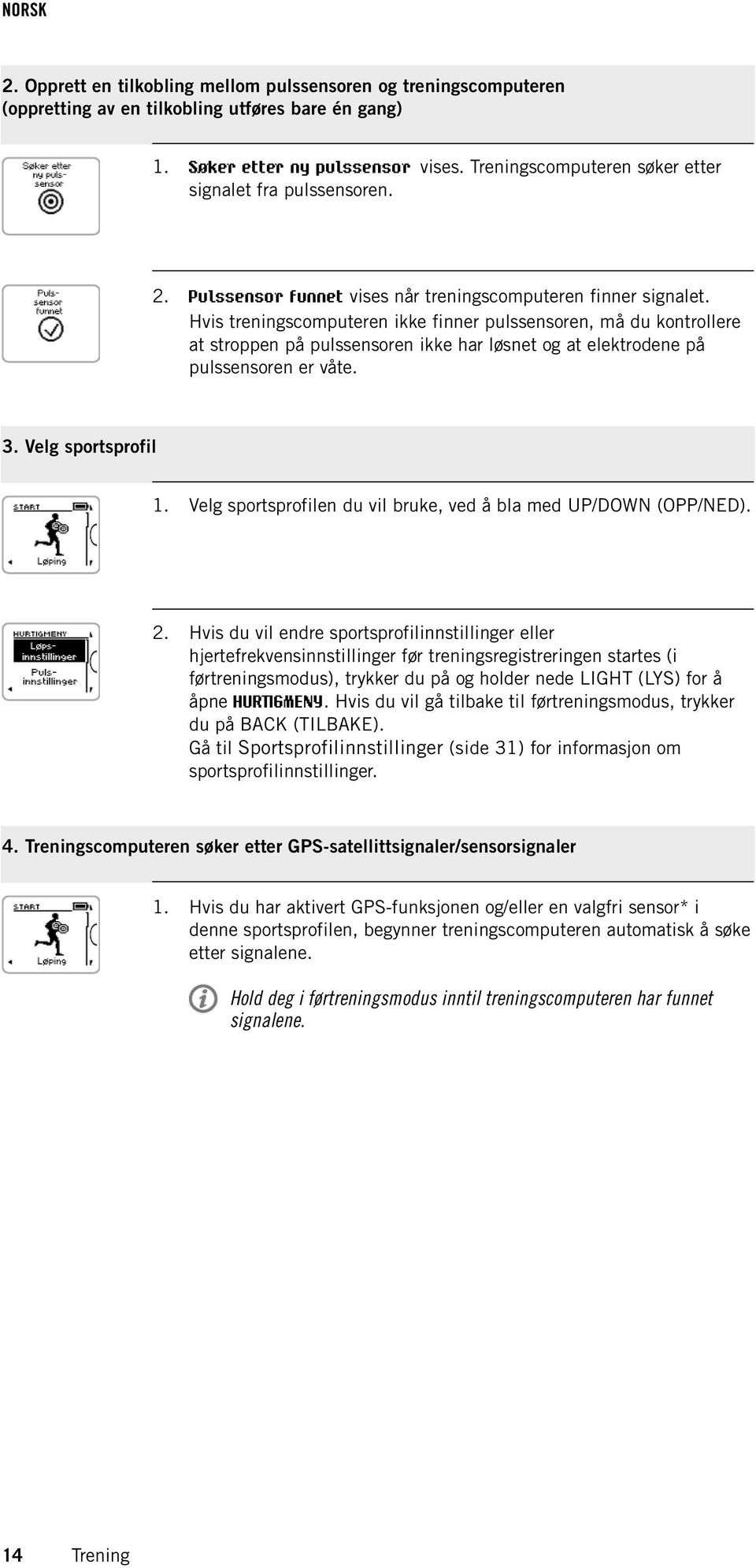 Hvis treningscomputeren ikke finner pulssensoren, må du kontrollere at stroppen på pulssensoren ikke har løsnet og at elektrodene på pulssensoren er våte. 3. Velg sportsprofil 1.