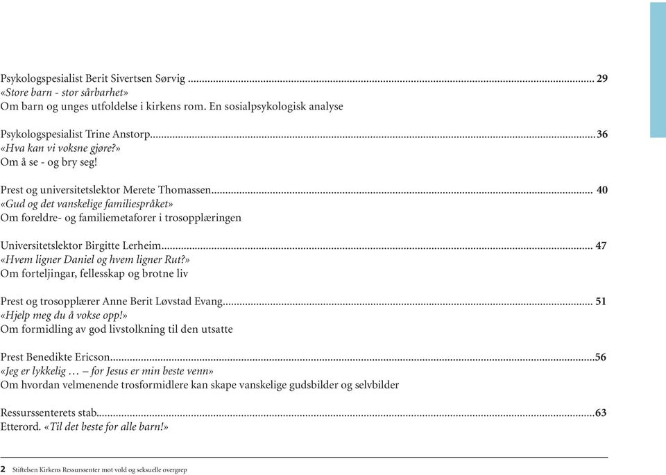 .. 40 «Gud og det vanskelige familiespråket» Om foreldre- og familiemetaforer i trosopplæringen Universitetslektor Birgitte Lerheim... 47 «Hvem ligner Daniel og hvem ligner Rut?