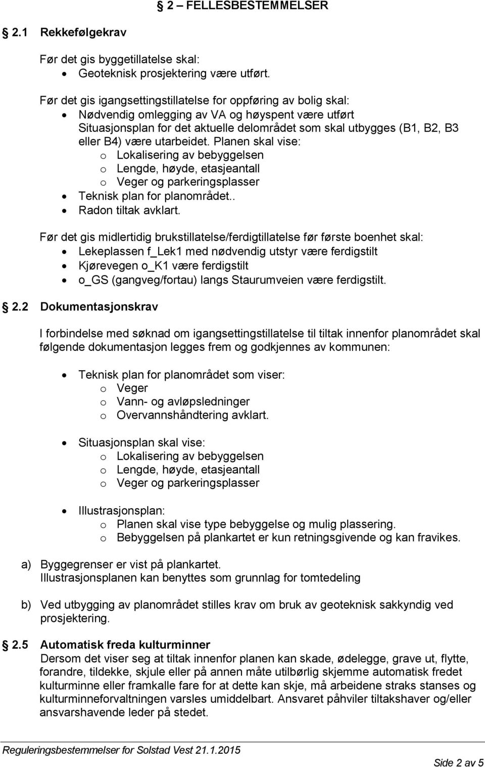 være utarbeidet. Planen skal vise: o Lokalisering av bebyggelsen o Lengde, høyde, etasjeantall o Veger og parkeringsplasser Teknisk plan for planområdet.. Radon tiltak avklart.