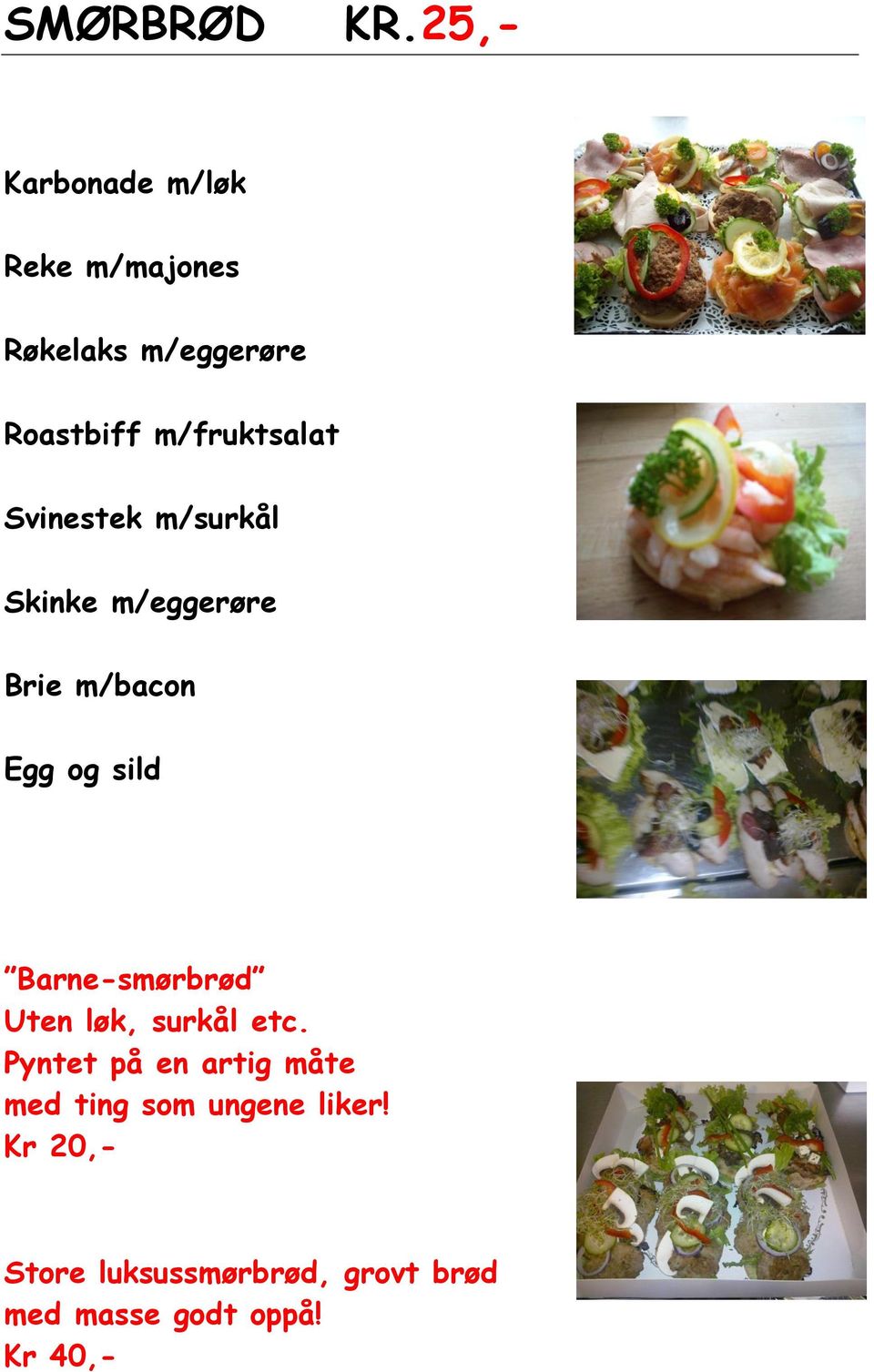 m/fruktsalat Svinestek m/surkål Skinke m/eggerøre Brie m/bacon Egg og sild