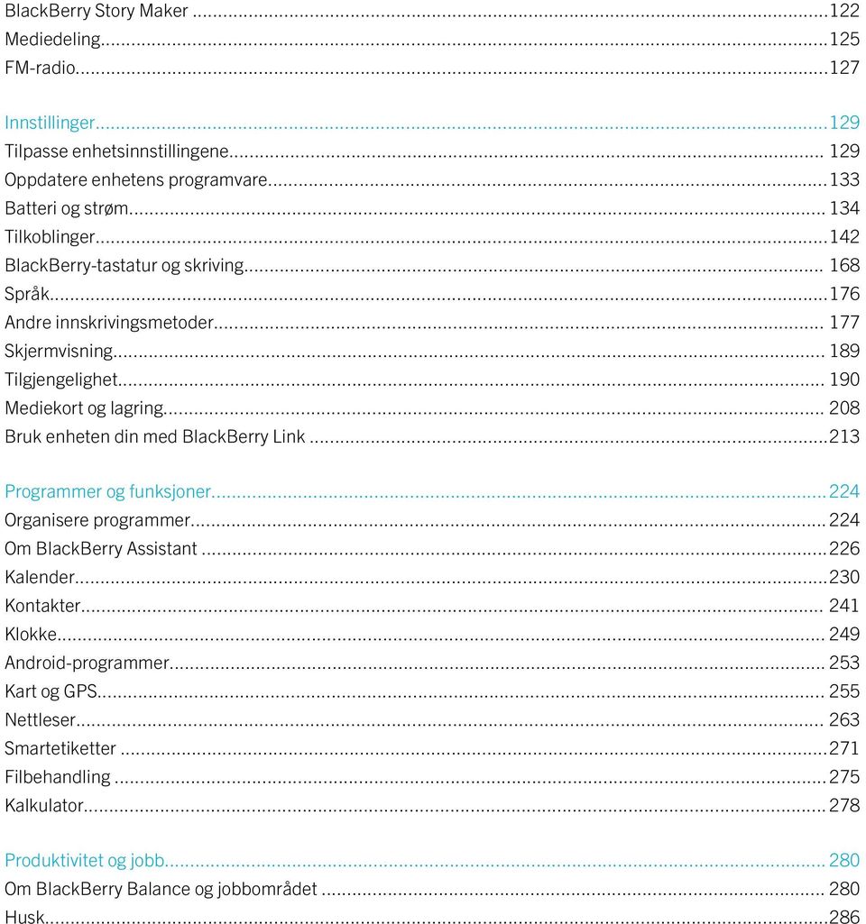 .. 208 Bruk enheten din med BlackBerry Link...213 Programmer og funksjoner...224 Organisere programmer... 224 Om BlackBerry Assistant...226 Kalender...230 Kontakter... 241 Klokke.