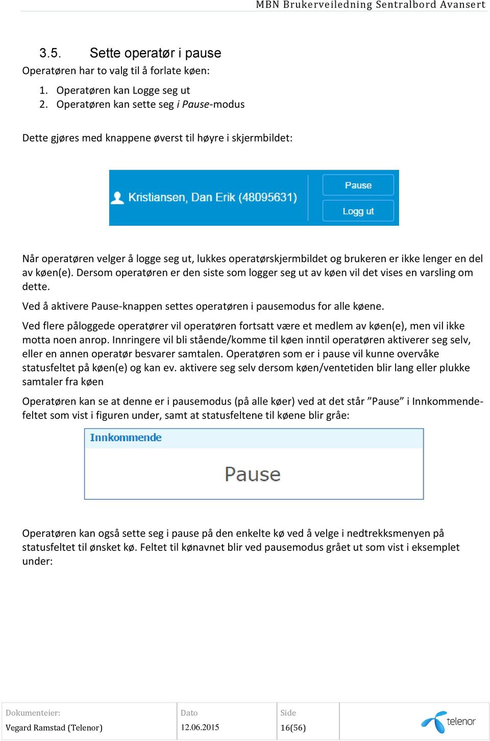 av køen(e). Dersom operatøren er den siste som logger seg ut av køen vil det vises en varsling om dette. Ved å aktivere Pause-knappen settes operatøren i pausemodus for alle køene.