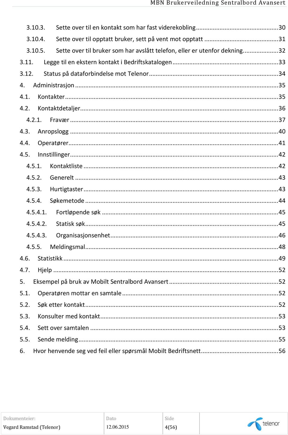 Administrasjon... 35 4.1. Kontakter... 35 4.2. Kontaktdetaljer... 36 4.2.1. Fravær... 37 4.3. Anropslogg... 40 4.4. Operatører... 41 4.5. Innstillinger... 42 4.5.1. Kontaktliste... 42 4.5.2. Generelt.