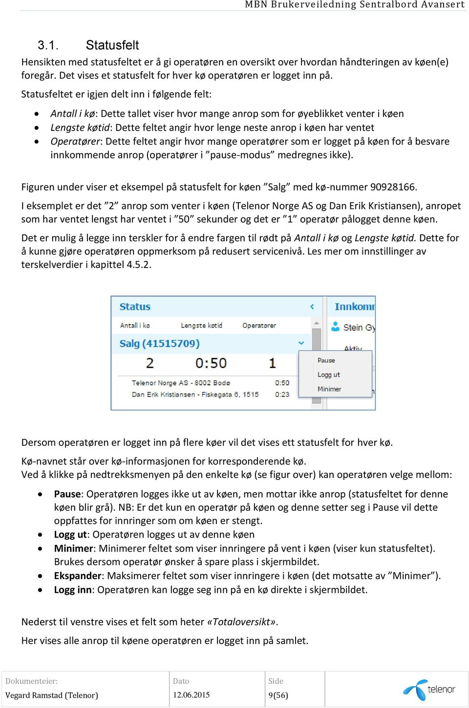 ventet Operatører: Dette feltet angir hvor mange operatører som er logget på køen for å besvare innkommende anrop (operatører i pause-modus medregnes ikke).